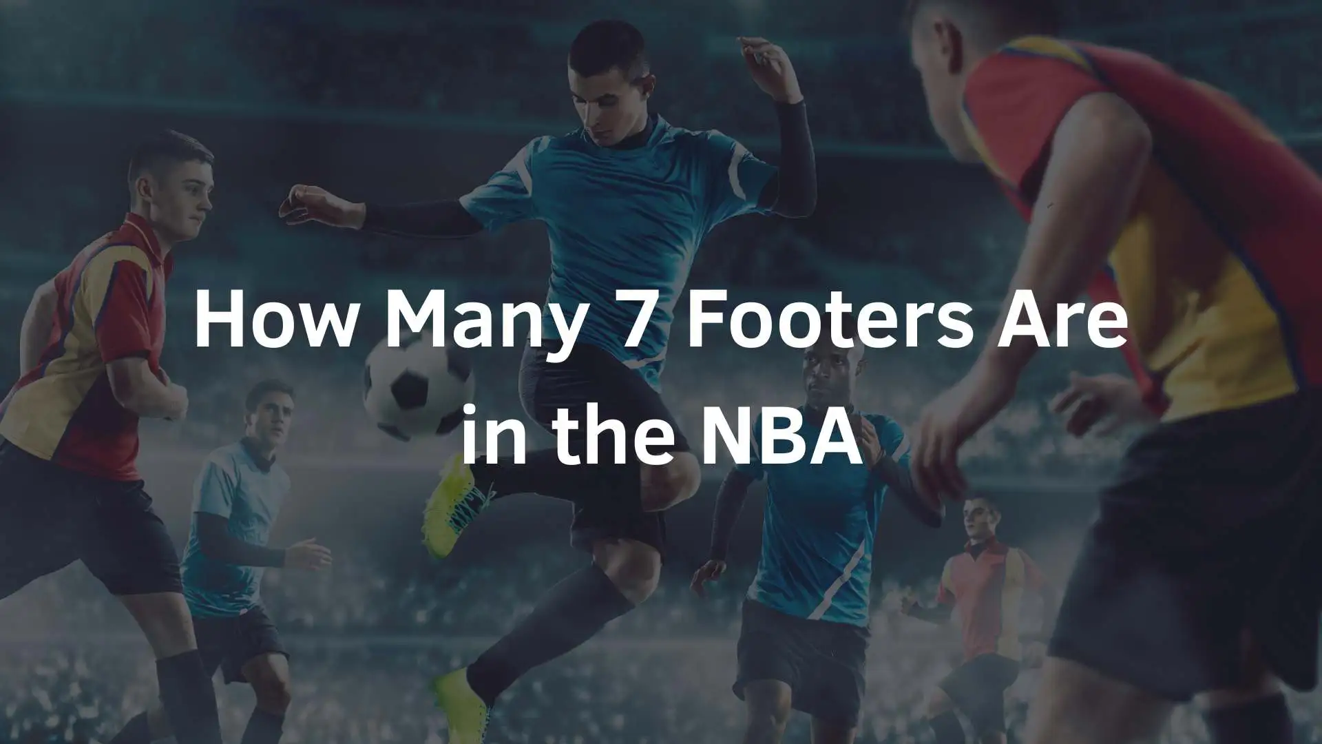 How Many 7 Footers Are in the NBA